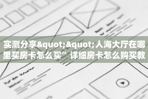 实测分享""人海大厅在哪里买房卡怎么买”详细房卡怎么购买教程