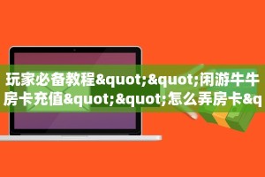 实操教程""战皇大厅链接牛牛房卡""房卡充值教程