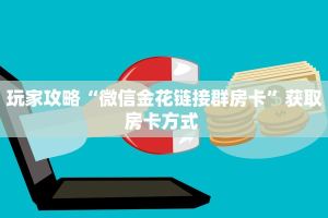 3秒了解分享""微信皇豪牛牛房卡大厅链接""如何获取房卡"详细提取