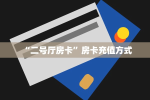 “二号厅房卡”房卡充值方式