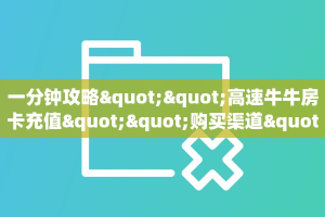 一分钟攻略""高速牛牛房卡充值""购买渠道"分享房卡给大家
