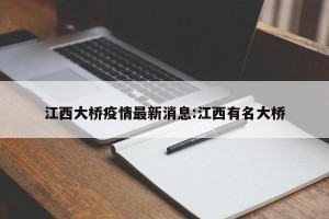 江西大桥疫情最新消息:江西有名大桥