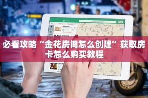 必看攻略“金花房间怎么创建”获取房卡怎么购买教程