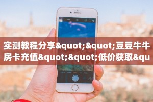 实测教程分享""豆豆牛牛房卡充值""低价获取"!’分享房卡给大家
