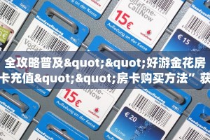 全攻略普及""好游金花房卡充值""房卡购买方法”获取教程房卡使用