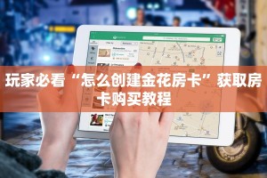 全攻略普及""炫酷牛牛房卡充值""在哪里可以拿到链接,充房卡