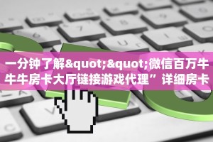 一分钟了解""微信百万牛牛牛房卡大厅链接游戏代理”详细房卡教程