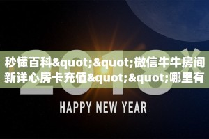 秒懂百科""微信牛牛房间新详心房卡充值""哪里有房卡!怎么充值