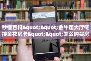 秒懂百科""金牛座大厅链接金花房卡""怎么购买房卡‘获取大厅链接
