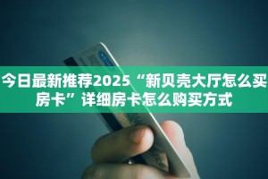 一分钟攻略""新玖玖链接大厅房卡充值""在哪里购买大厅房卡"分享