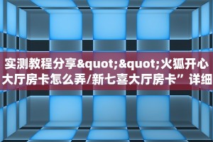 实测教程分享""火狐开心大厅房卡怎么弄/新七喜大厅房卡”详细房卡