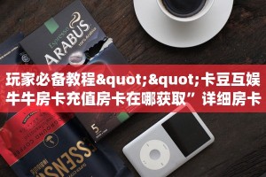 玩家必备教程""卡豆互娱牛牛房卡充值房卡在哪获取”详细房卡怎么