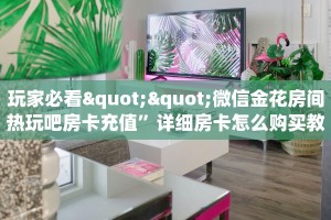 一分钟攻略""神速大厅正版微信金花房卡""低价获取"!’分享房卡给