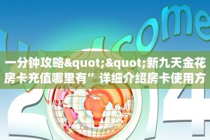 一分钟攻略""新九天金花房卡充值哪里有”详细介绍房卡使用方式