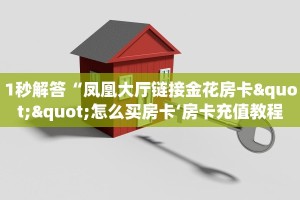 1秒解答“凤凰大厅链接金花房卡""怎么买房卡‘房卡充值教程