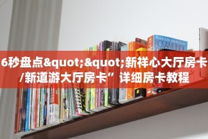 6秒盘点""新祥心大厅房卡/新道游大厅房卡”详细房卡教程