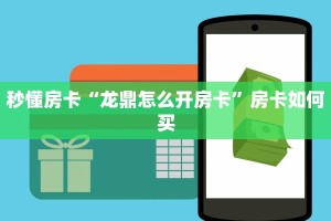 秒懂房卡“龙鼎怎么开房卡”房卡如何买