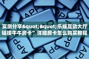 秒懂百科""微信老夫子互娱牛牛房卡大厅链接""低价获取"!’分享房
