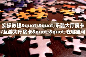 实操教程""乐酷大厅房卡/互游大厅房卡""在哪里可以拿到链接,充房