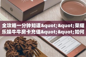 全攻略一分钟知道""荣耀乐娱牛牛房卡充值""如何领取房卡"详细提取教程