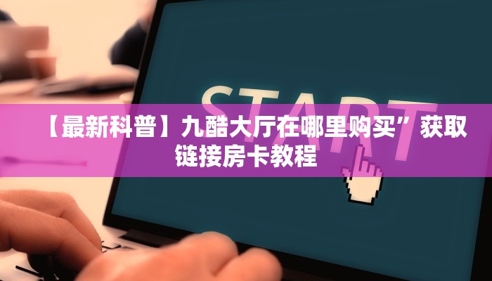 实测教程分享""新永和大厅链接金花房卡哪里有”详细介绍房卡使用
