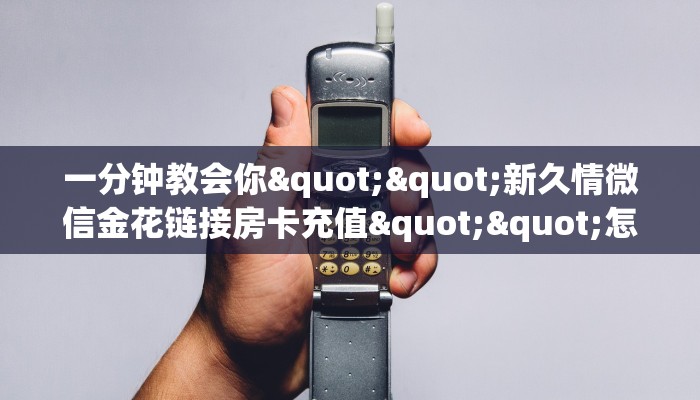 房卡教程经验""微信金花房间火凤悠闲房卡充值哪里有”详细介绍房卡