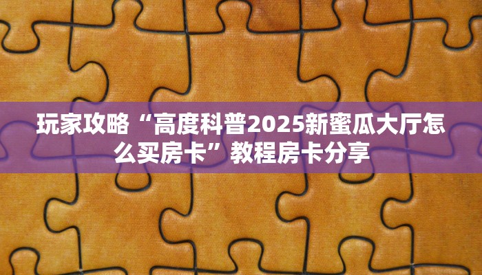 房卡教程经验""蛮族微信金花链接房卡充值房卡在哪获取”详细房卡