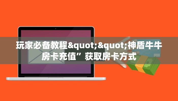 玩家必备教程""光明大厅房卡链接/微信美猴王大厅""房卡购买方法