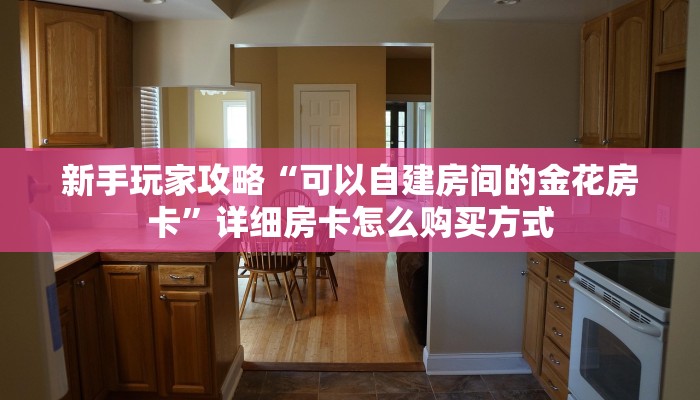 玩家必看“卡贝房卡大厅”房卡哪里可以获取