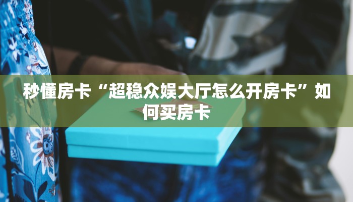 秒懂房卡“狂飙大厅怎么开房卡”哪里有房卡卖