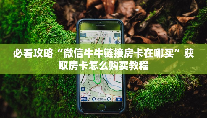 全攻略普及""久久链接大厅房卡充值""怎么购买房卡‘获取大厅链接