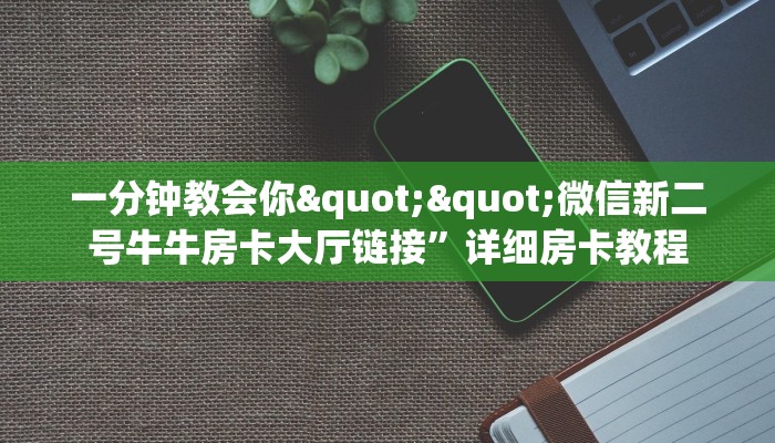 一分钟教会你""微信新二号牛牛房卡大厅链接”详细房卡教程
