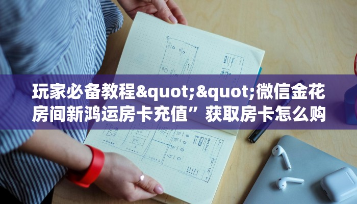实测教程分享“新世界房卡怎么弄”实测介绍房卡使用方式