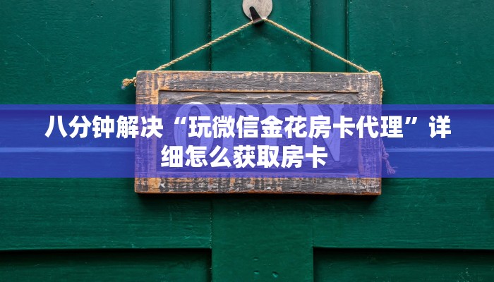 八分钟解决“玩微信金花房卡代理”详细怎么获取房卡 