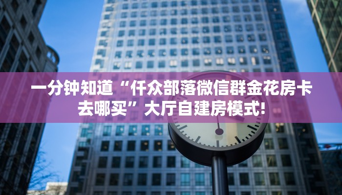 秒懂房卡“九九联盟房卡”在哪买房卡