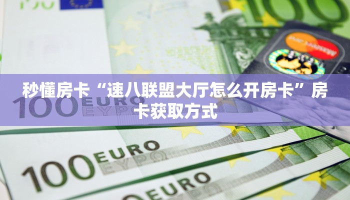 秒懂房卡“速八联盟大厅怎么开房卡”房卡获取方式