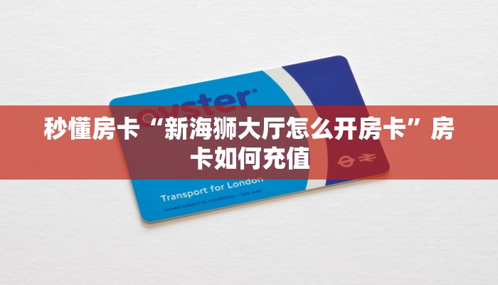 秒懂房卡“新海狮大厅怎么开房卡”房卡如何充值