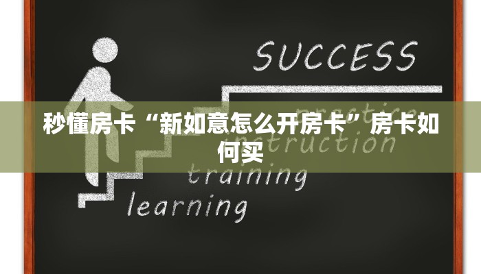 秒懂房卡“新如意怎么开房卡”房卡如何买