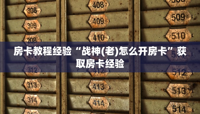 房卡教程经验“战神(老)怎么开房卡”获取房卡经验