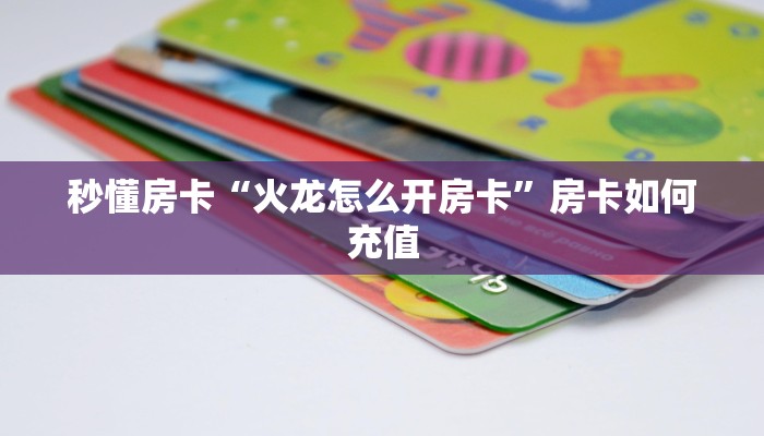 秒懂房卡“火龙怎么开房卡”房卡如何充值