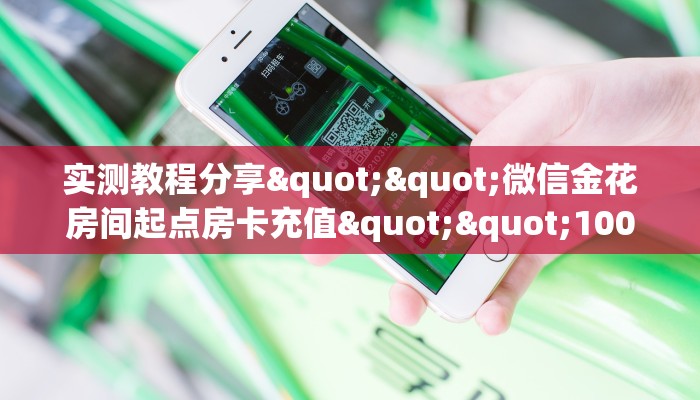 实测教程分享""微信金花房间起点房卡充值""100张多少钱"房卡充值