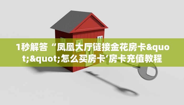 1秒解答“凤凰大厅链接金花房卡""怎么买房卡‘房卡充值教程