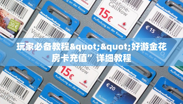 玩家必备教程""好游金花房卡充值”详细教程