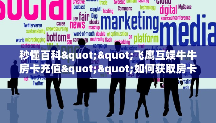 秒懂百科""飞鹰互娱牛牛房卡充值""如何获取房卡"详细提取教程