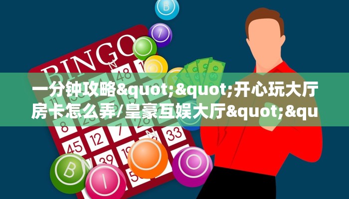 一分钟攻略""开心玩大厅房卡怎么弄/皇豪互娱大厅""低价获取