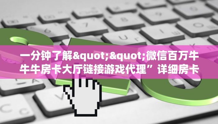 一分钟了解""微信百万牛牛牛房卡大厅链接游戏代理”详细房卡教程