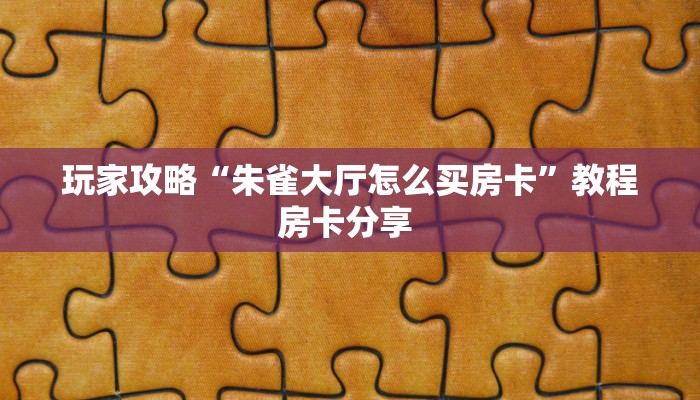 玩家攻略“朱雀大厅怎么买房卡”教程房卡分享 
